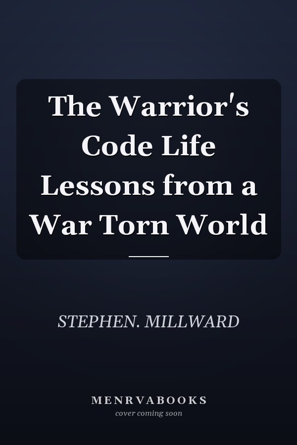 The Warrior's Code Life Lessons from a War Torn World