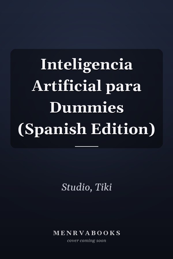 Inteligencia Artificial para Dummies (Spanish Edition)