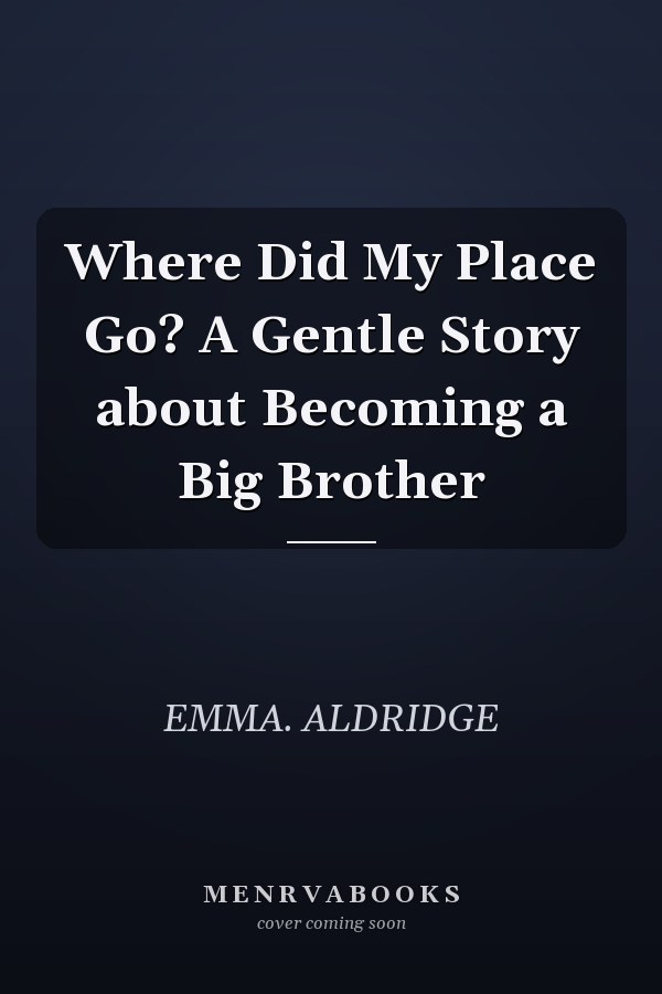 Where Did My Place Go? A Gentle Story about Becoming a Big Brother
