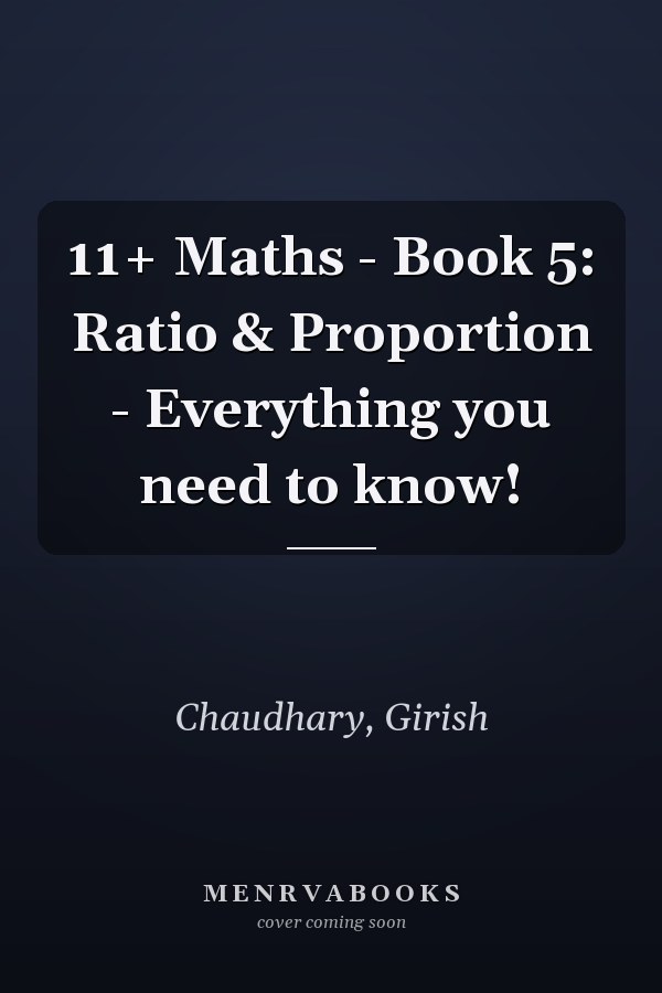 11+ Maths - Book 5: Ratio & Proportion - Everything you need to know!