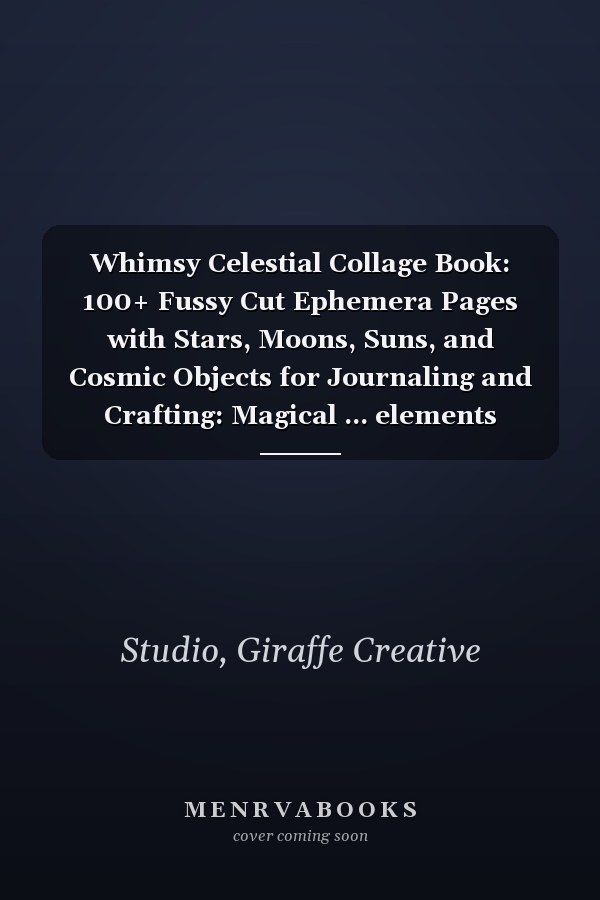 Whimsy Celestial Collage Book: 100+ Fussy Cut Ephemera Pages with Stars, Moons, Suns, and Cosmic Objects for Journaling and Crafting: Magical ... elements (Whimsy Collage Ephemera Cut-Outs)
