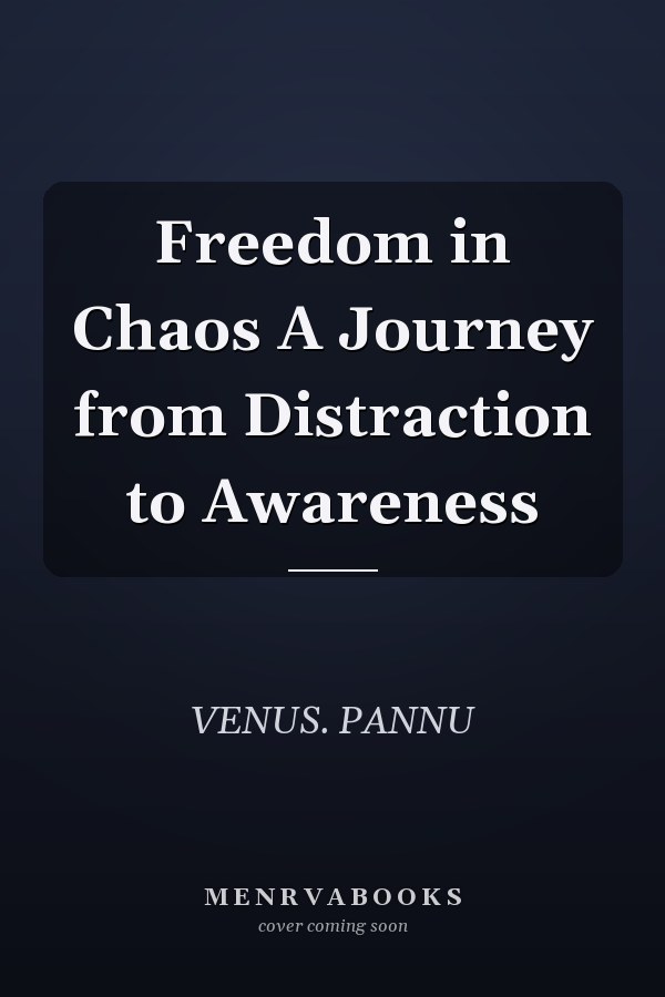 Freedom in Chaos A Journey from Distraction to Awareness