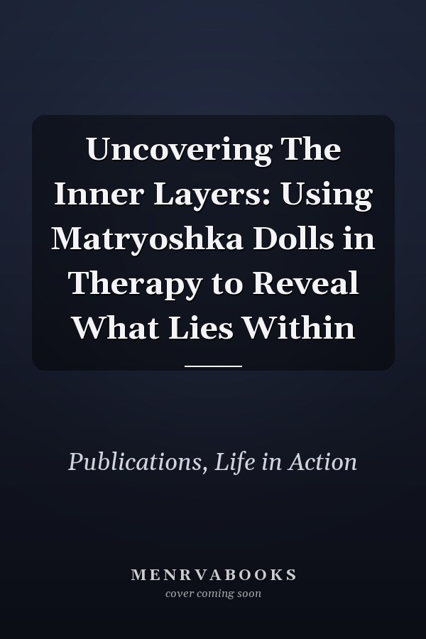 Uncovering The Inner Layers: Using Matryoshka Dolls in Therapy to Reveal What Lies Within