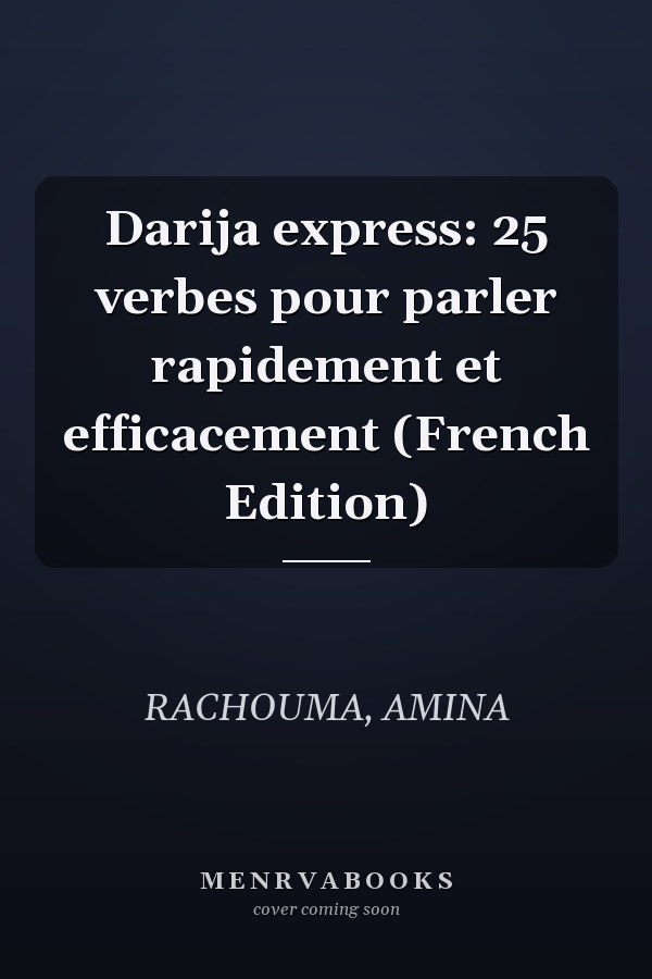 Darija express: 25 verbes pour parler rapidement et efficacement (French Edition)