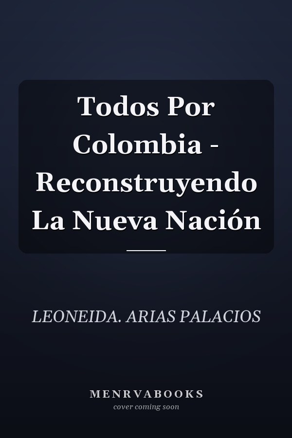 Todos Por Colombia - Reconstruyendo La Nueva Nación