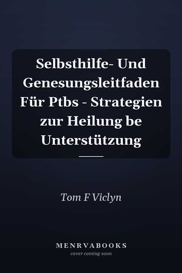 Selbsthilfe- Und Genesungsleitfaden Für Ptbs - Strategien zur Heilung be Unterstützung