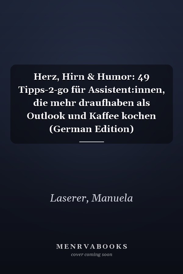 Herz, Hirn & Humor: 49 Tipps-2-go für Assistent:innen, die mehr draufhaben als Outlook und Kaffee kochen (German Edition)