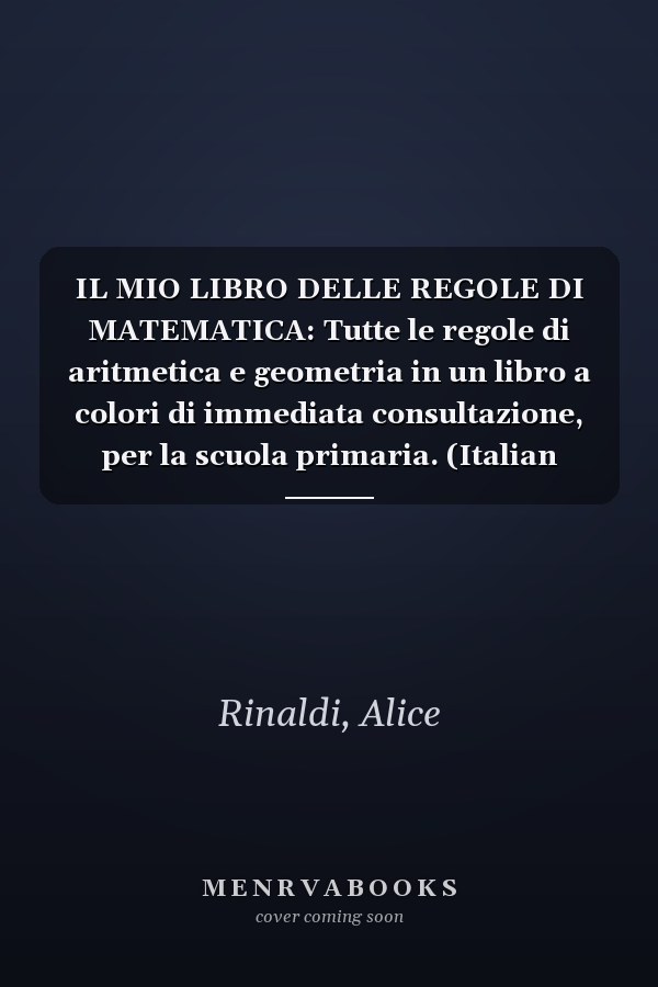 IL MIO LIBRO DELLE REGOLE DI MATEMATICA: Tutte le regole di aritmetica e geometria in un libro a colori di immediata consultazione, per la scuola primaria. (Italian Edition)