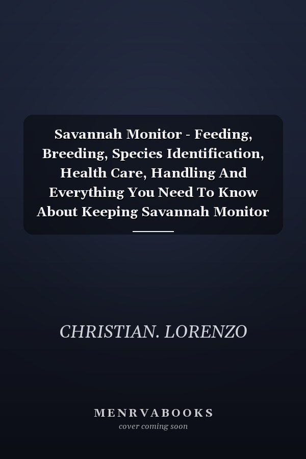 Savannah Monitor - Feeding, Breeding, Species Identification, Health Care, Handling And Everything You Need To Know About Keeping Savannah Monitor Lizards.