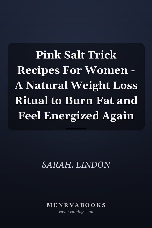 Pink Salt Trick Recipes For Women - A Natural Weight Loss Ritual to Burn Fat and Feel Energized Again