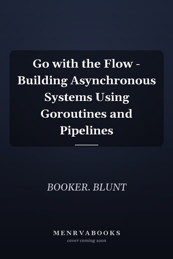 Go with the Flow - Building Asynchronous Systems Using Goroutines and Pipelines