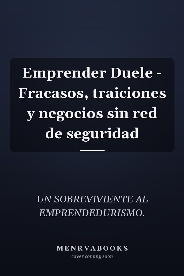 Emprender Duele - Fracasos, traiciones y negocios sin red de seguridad
