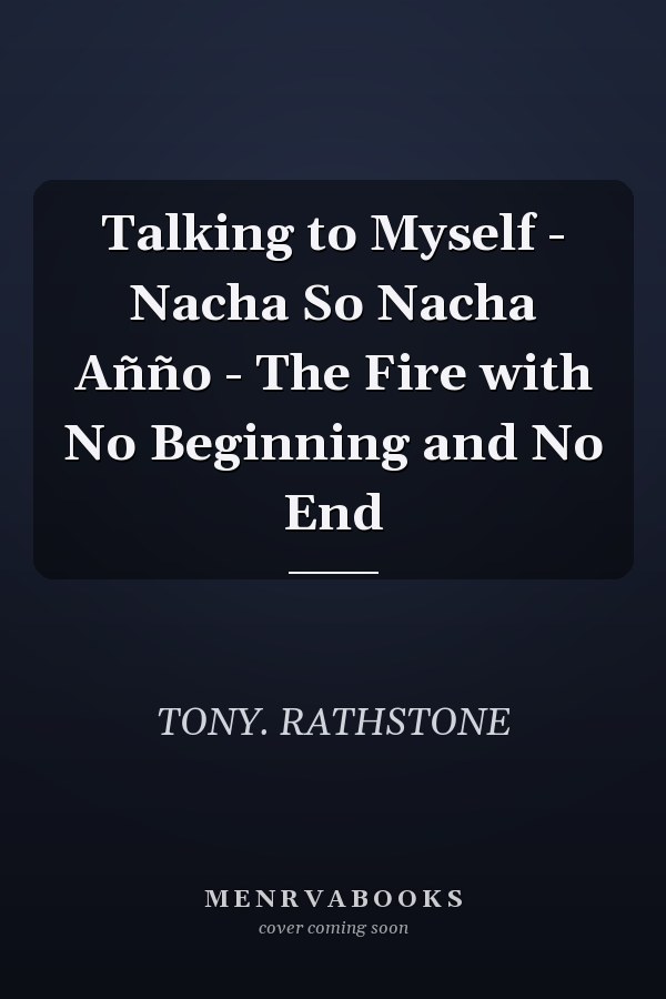 Talking to Myself - Nacha So Nacha Añño - The Fire with No Beginning and No End