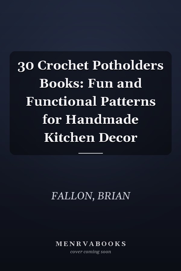30 Crochet Potholders Books: Fun and Functional Patterns for Handmade Kitchen Decor