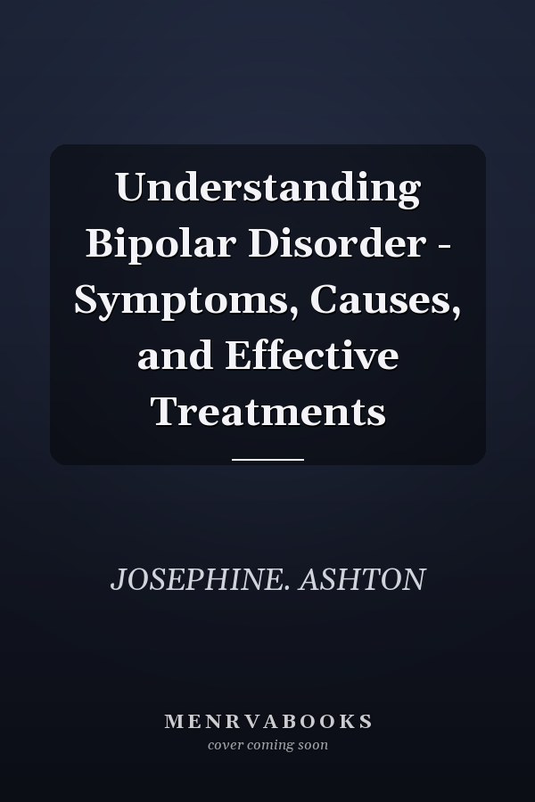 Understanding Bipolar Disorder - Symptoms, Causes, and Effective Treatments