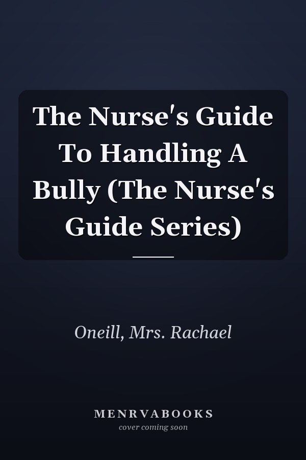 The Nurse's Guide To Handling A Bully (The Nurse's Guide Series)