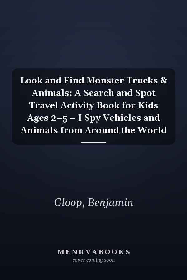 Look and Find Monster Trucks & Animals: A Search and Spot Travel Activity Book for Kids Ages 2–5 – I Spy Vehicles and Animals from Around the World