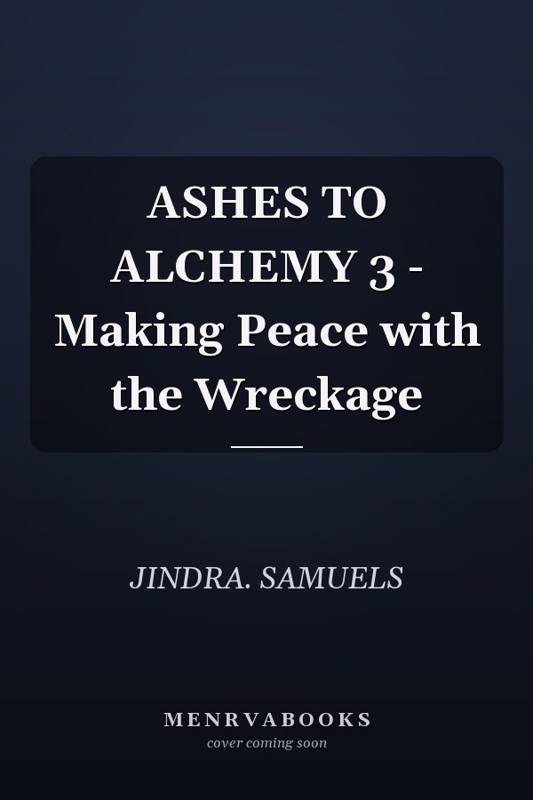 ASHES TO ALCHEMY 3 - Making Peace with the Wreckage