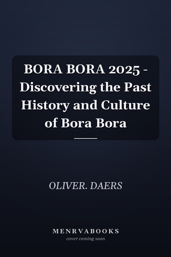 BORA BORA 2025 - Discovering the Past History and Culture of Bora Bora