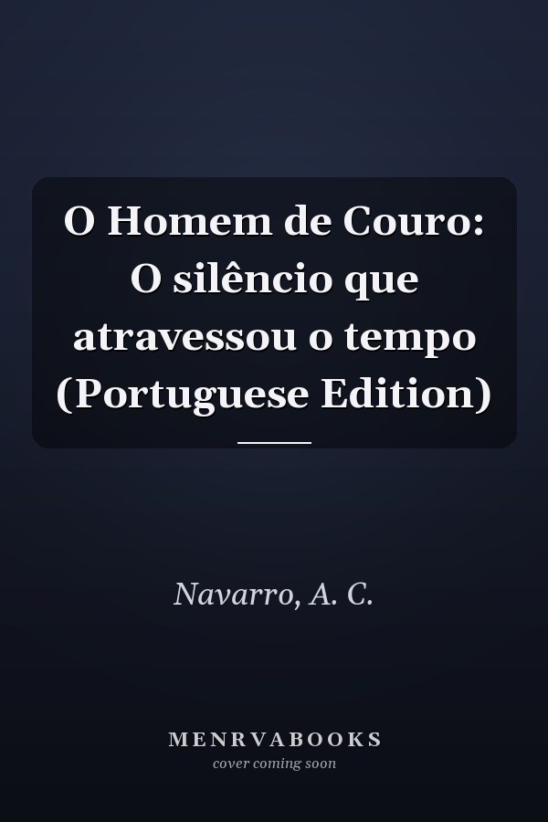 O Homem de Couro: O silêncio que atravessou o tempo (Portuguese Edition)