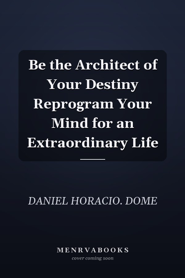 Be the Architect of Your Destiny Reprogram Your Mind for an Extraordinary Life