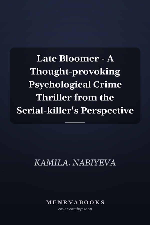 Late Bloomer - A Thought-provoking Psychological Crime Thriller from the Serial-killer's Perspective
