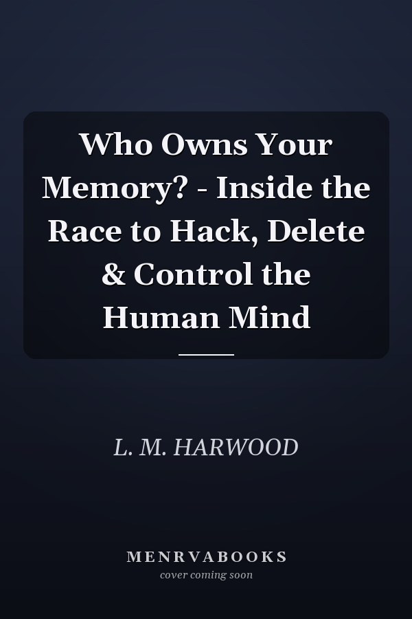 Who Owns Your Memory? - Inside the Race to Hack, Delete & Control the Human Mind