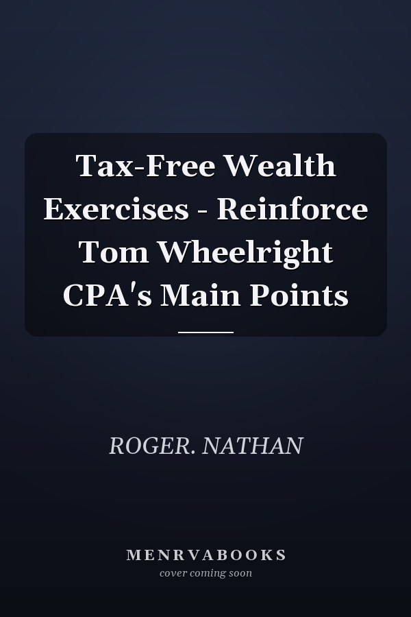 Tax-Free Wealth Exercises - Reinforce Tom Wheelright CPA's Main Points