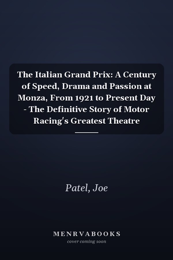 The Italian Grand Prix: A Century of Speed, Drama and Passion at Monza, From 1921 to Present Day - The Definitive Story of Motor Racing's Greatest Theatre