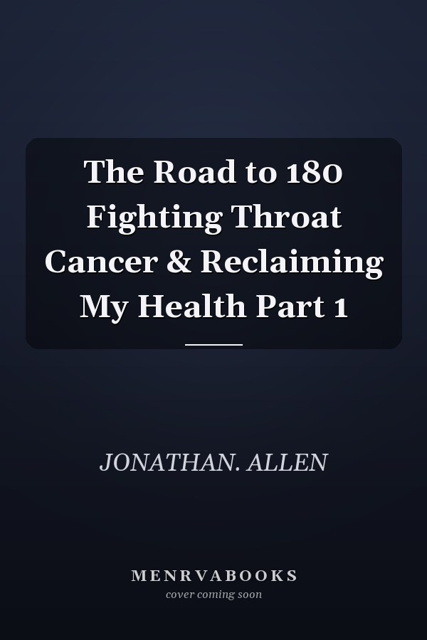 The Road to 180 Fighting Throat Cancer & Reclaiming My Health Part 1