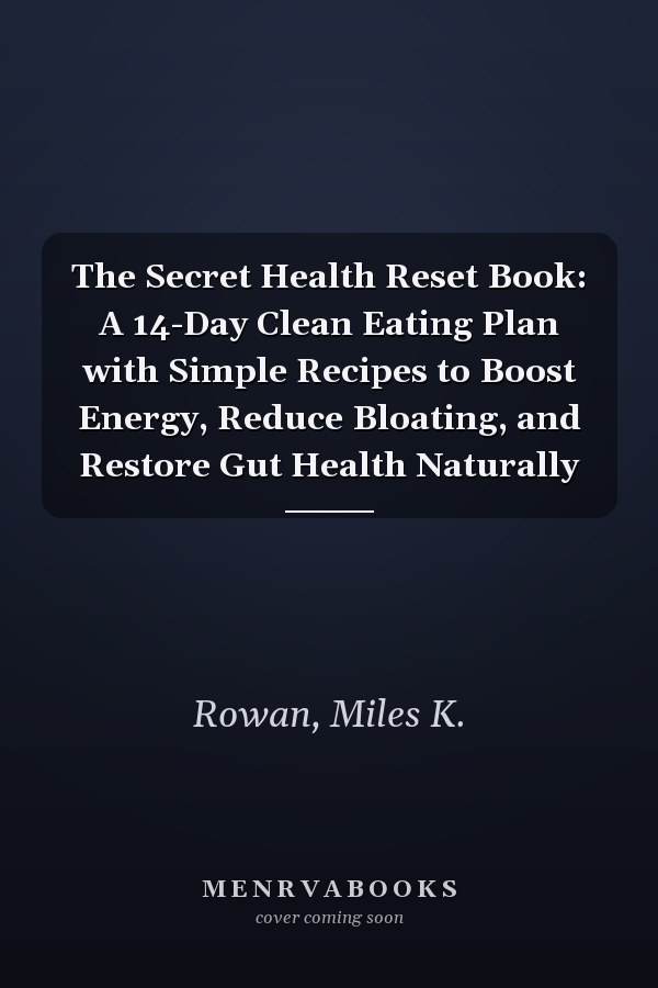 The Secret Health Reset Book: A 14-Day Clean Eating Plan with Simple Recipes to Boost Energy, Reduce Bloating, and Restore Gut Health Naturally