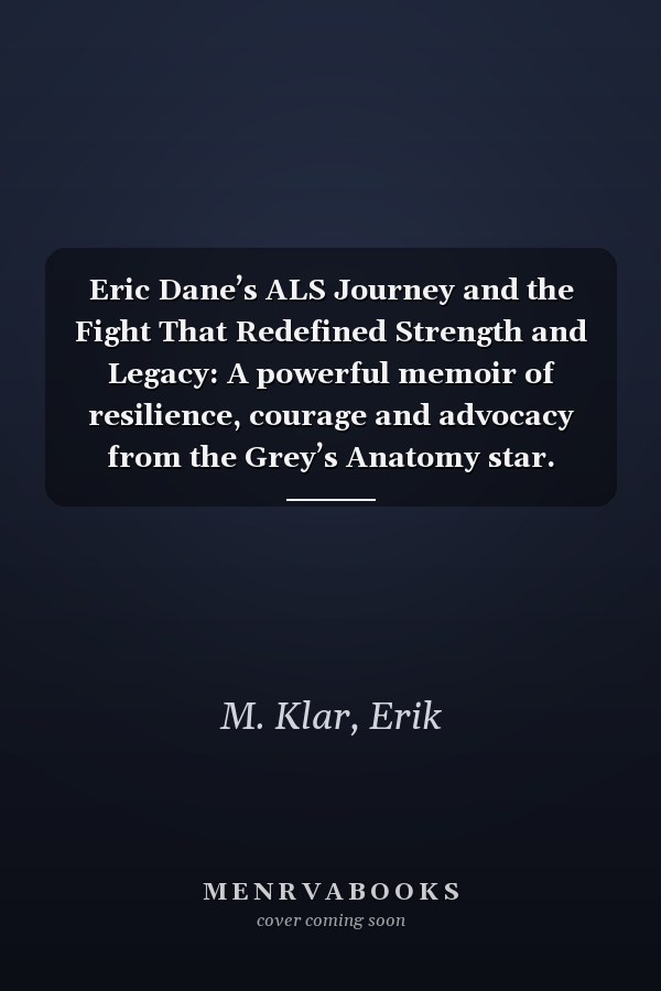 Eric Dane’s ALS Journey and the Fight That Redefined Strength and Legacy: A powerful memoir of resilience, courage and advocacy from the Grey’s Anatomy star. (Books of Impact and Purpose)