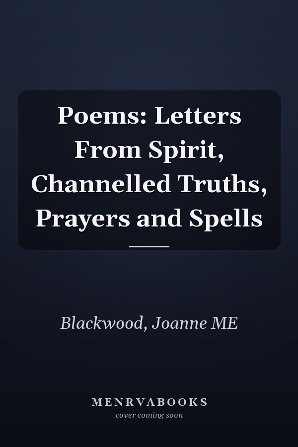 Poems: Letters From Spirit, Channelled Truths, Prayers and Spells