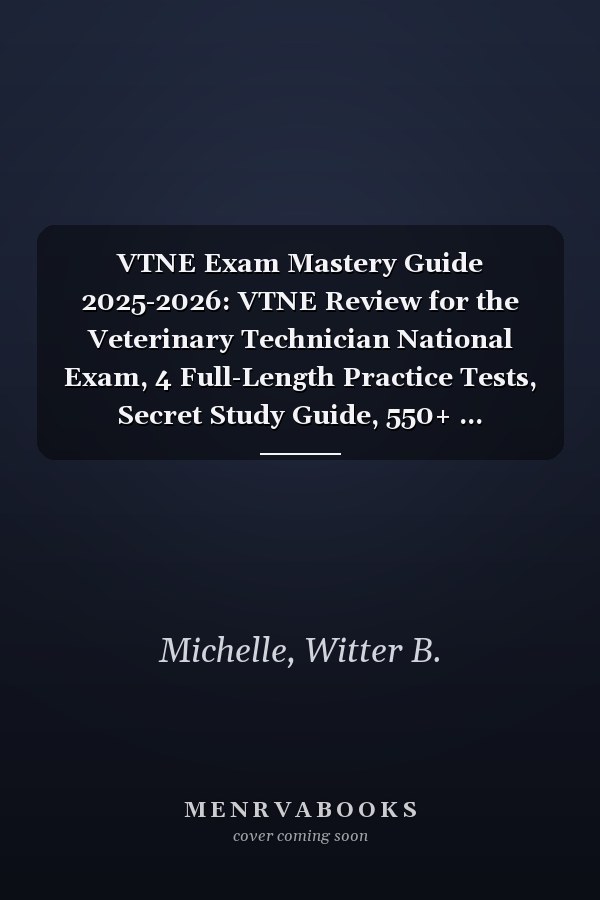 VTNE Exam Mastery Guide 2025-2026: VTNE Review for the Veterinary Technician National Exam, 4 Full-Length Practice Tests, Secret Study Guide, 550+ ... Explanation (Witter Michelle Publishing)