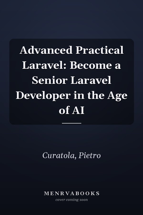 Advanced Practical Laravel: Become a Senior Laravel Developer in the Age of AI