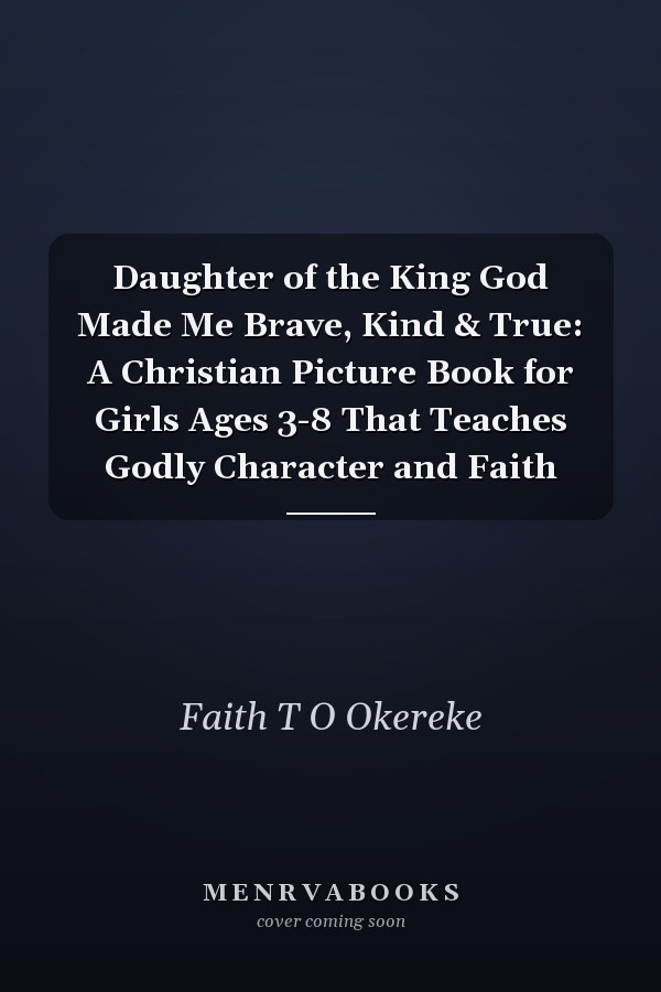Daughter of the King God Made Me Brave, Kind & True: A Christian Picture Book for Girls Ages 3-8 That Teaches Godly Character and Faith
