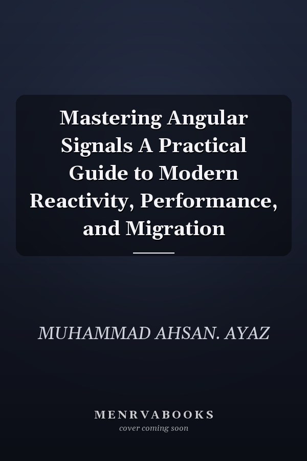 Mastering Angular Signals A Practical Guide to Modern Reactivity, Performance, and Migration