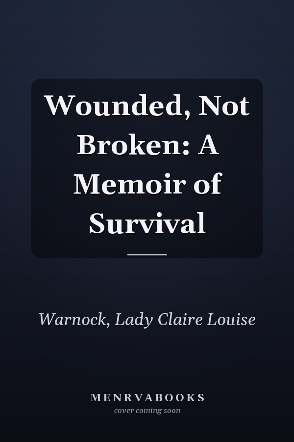 Wounded, Not Broken: A Memoir of Survival