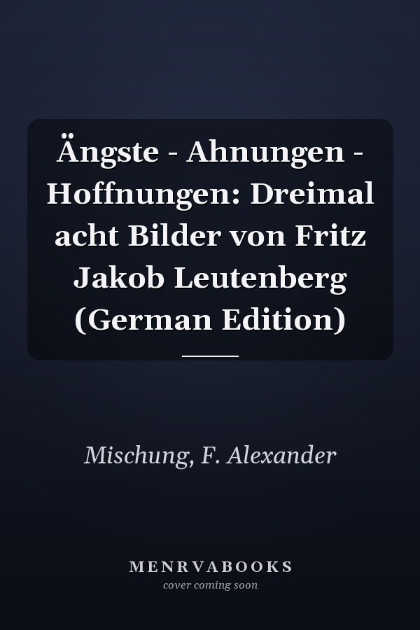 Ängste - Ahnungen - Hoffnungen: Dreimal acht Bilder von Fritz Jakob Leutenberg (German Edition)