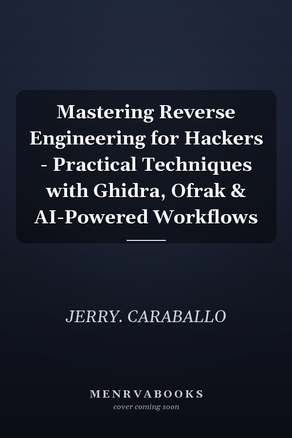 Mastering Reverse Engineering for Hackers - Practical Techniques with Ghidra, Ofrak & AI-Powered Workflows