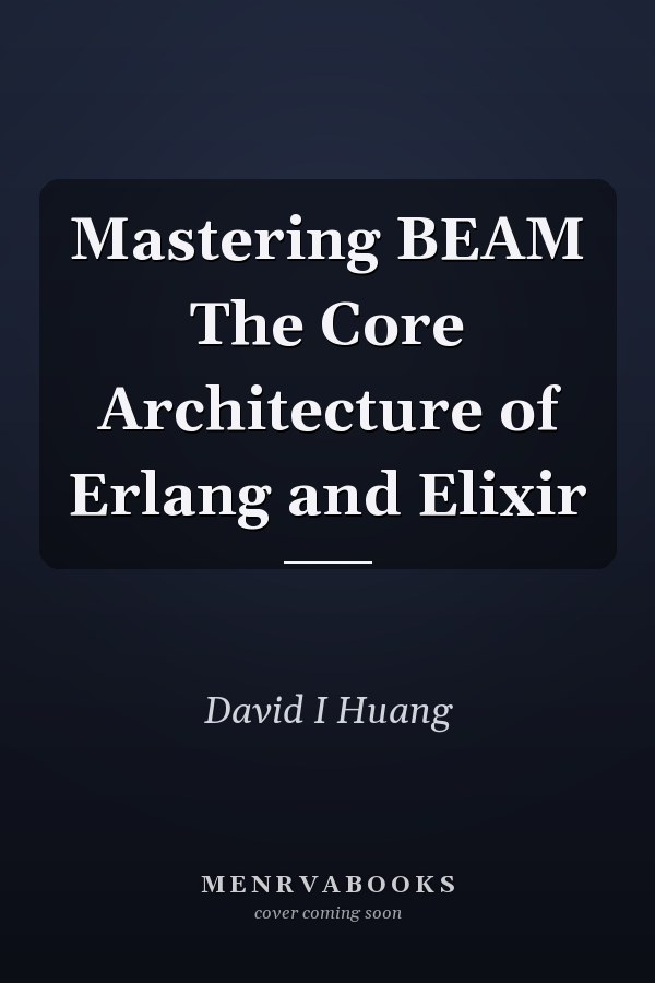 Mastering BEAM The Core Architecture of Erlang and Elixir