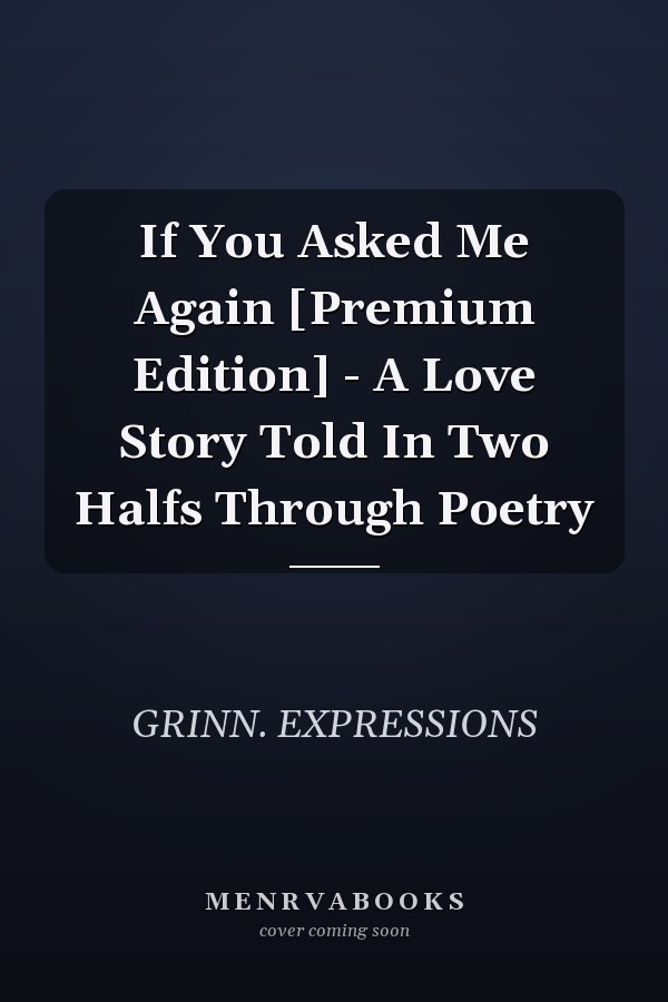 If You Asked Me Again [Premium Edition] - A Love Story Told In Two Halfs Through Poetry