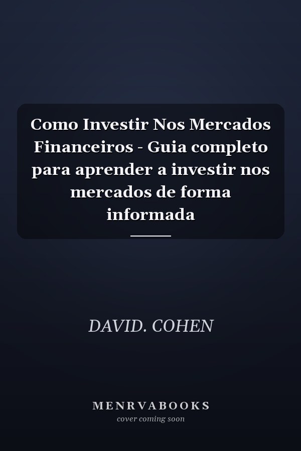 Como Investir Nos Mercados Financeiros - Guia completo para aprender a investir nos mercados de forma informada