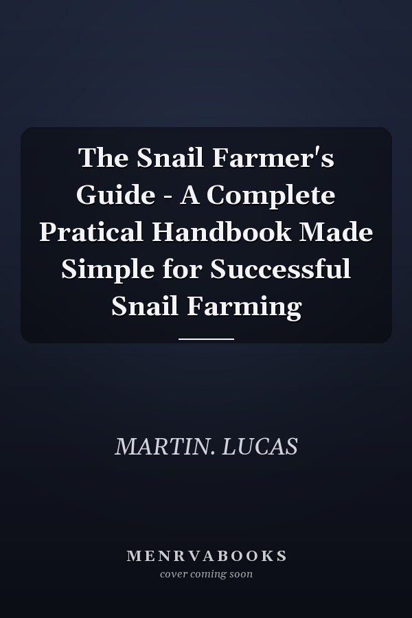 The Snail Farmer's Guide - A Complete Pratical Handbook Made Simple for Successful Snail Farming