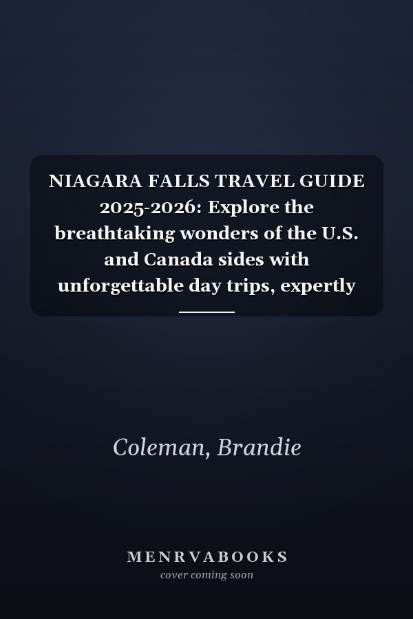 NIAGARA FALLS TRAVEL GUIDE 2025-2026: Explore the breathtaking wonders of the U.S. and Canada sides with unforgettable day trips, expertly crafted ... QR code access for stress-free navigation