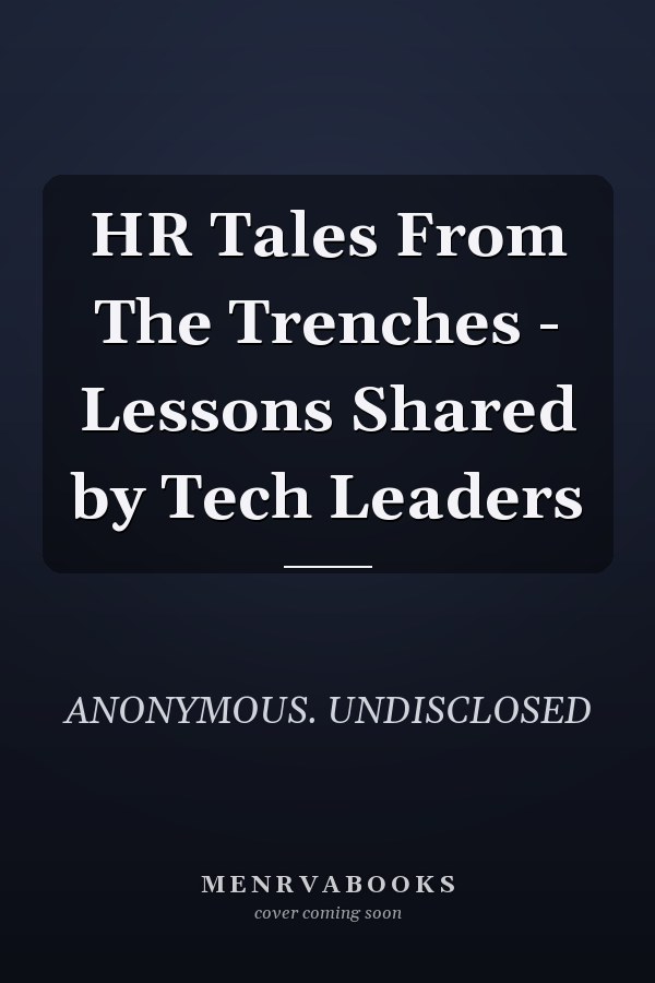 HR Tales From The Trenches - Lessons Shared by Tech Leaders