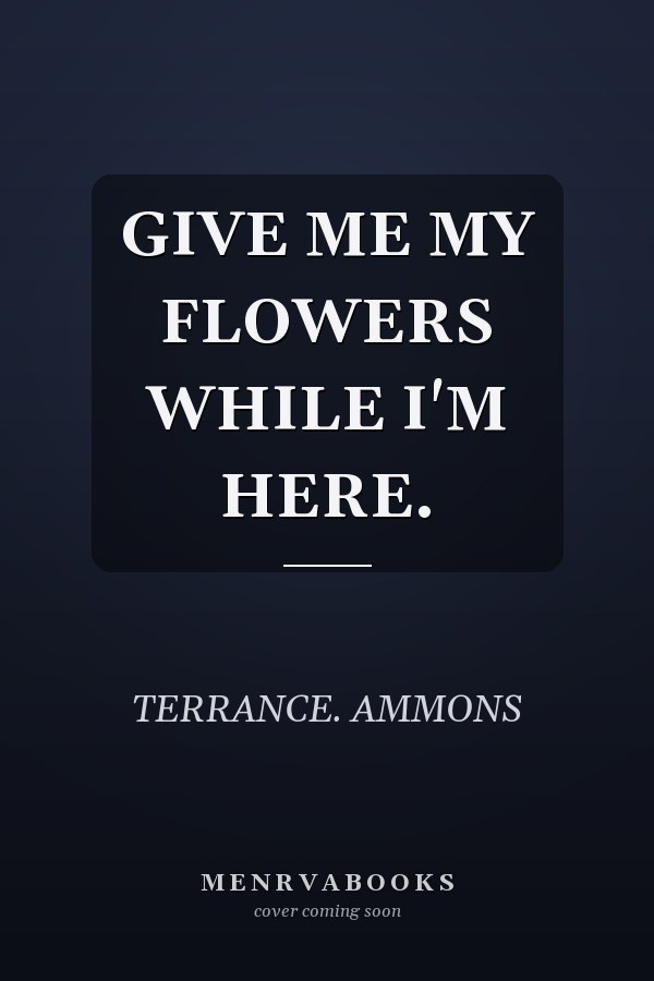 GIVE ME MY FLOWERS WHILE I'M HERE.