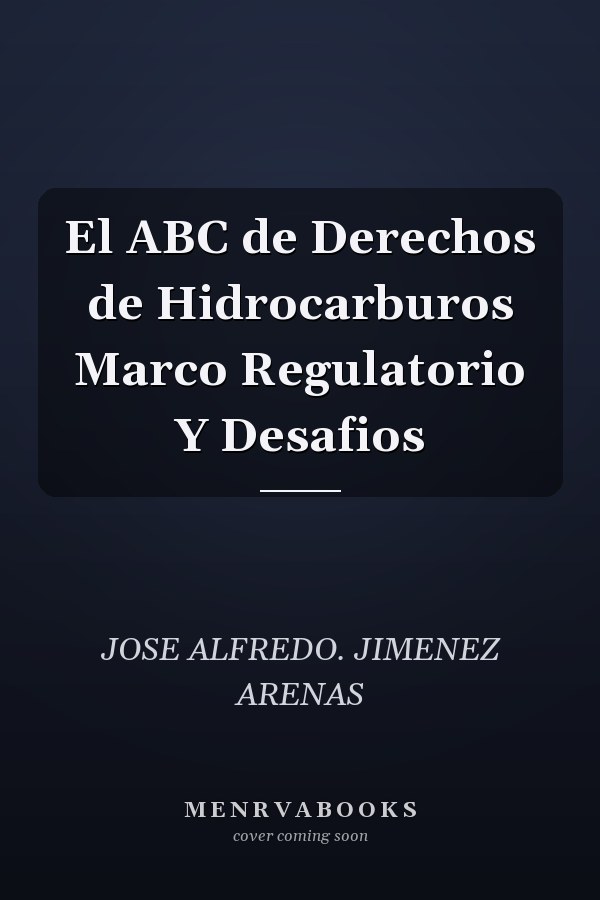 El ABC de Derechos de Hidrocarburos Marco Regulatorio Y Desafios