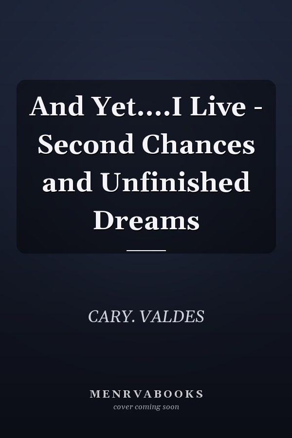 And Yet....I Live - Second Chances and Unfinished Dreams