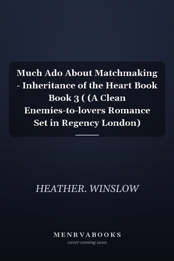 Much Ado About Matchmaking - Inheritance of the Heart Book Book 3 ( (A Clean Enemies-to-lovers Romance Set in Regency London)